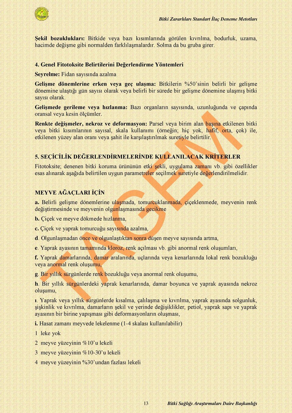 sayısı olarak veya belirli bir sürede bir gelişme dönemine ulaşmış bitki sayısı olarak. Gelişmede gerileme veya hızlanma: Bazı organların sayısında, uzunluğunda ve çapında oransal veya kesin ölçümler.