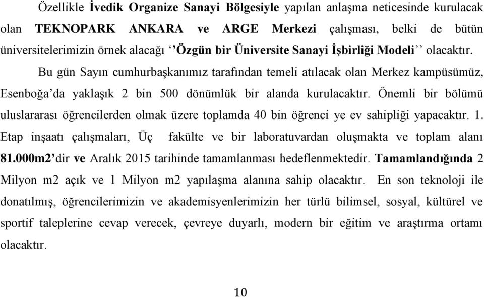 Önemli bir bölümü uluslararası öğrencilerden olmak üzere toplamda 40 bin öğrenci ye ev sahipliği yapacaktır. 1. Etap inşaatı çalışmaları, Üç fakülte ve bir laboratuvardan oluşmakta ve toplam alanı 81.