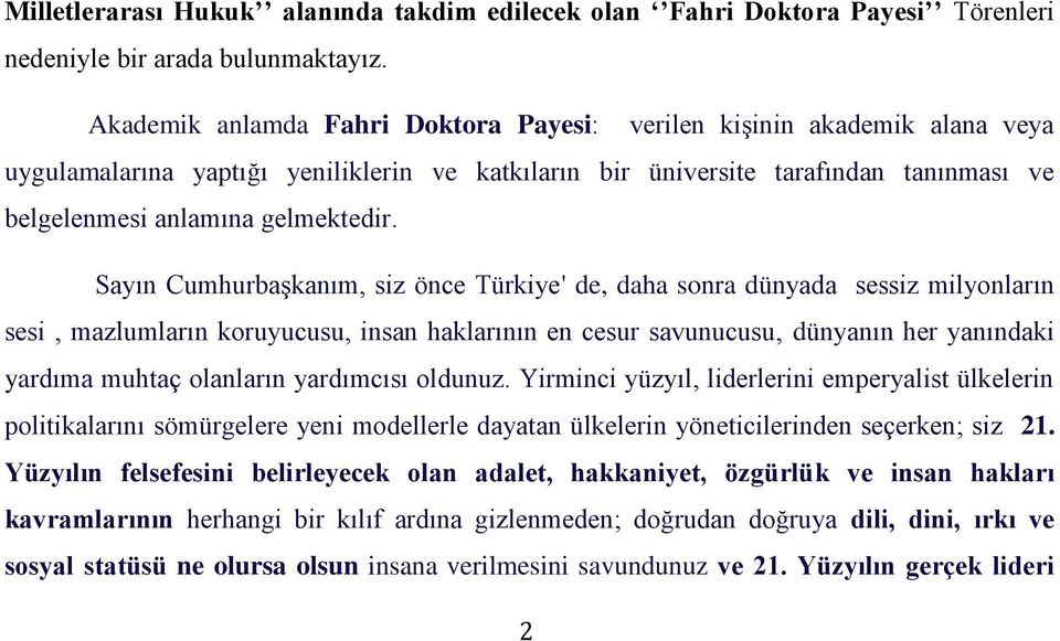 Sayın Cumhurbaşkanım, siz önce Türkiye' de, daha sonra dünyada sessiz milyonların sesi, mazlumların koruyucusu, insan haklarının en cesur savunucusu, dünyanın her yanındaki yardıma muhtaç olanların