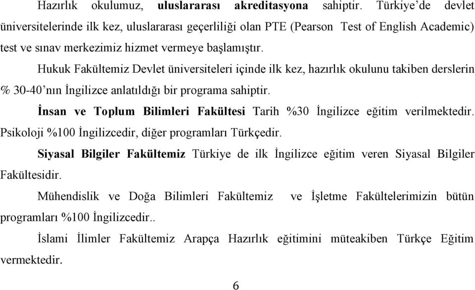 Hukuk Fakültemiz Devlet üniversiteleri içinde ilk kez, hazırlık okulunu takiben derslerin % 30-40 nın İngilizce anlatıldığı bir programa sahiptir.