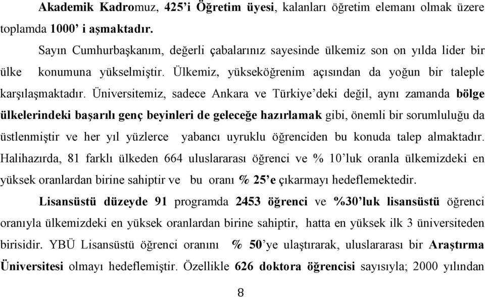 Üniversitemiz, sadece Ankara ve Türkiye deki değil, aynı zamanda bölge ülkelerindeki başarılı genç beyinleri de geleceğe hazırlamak gibi, önemli bir sorumluluğu da üstlenmiştir ve her yıl yüzlerce