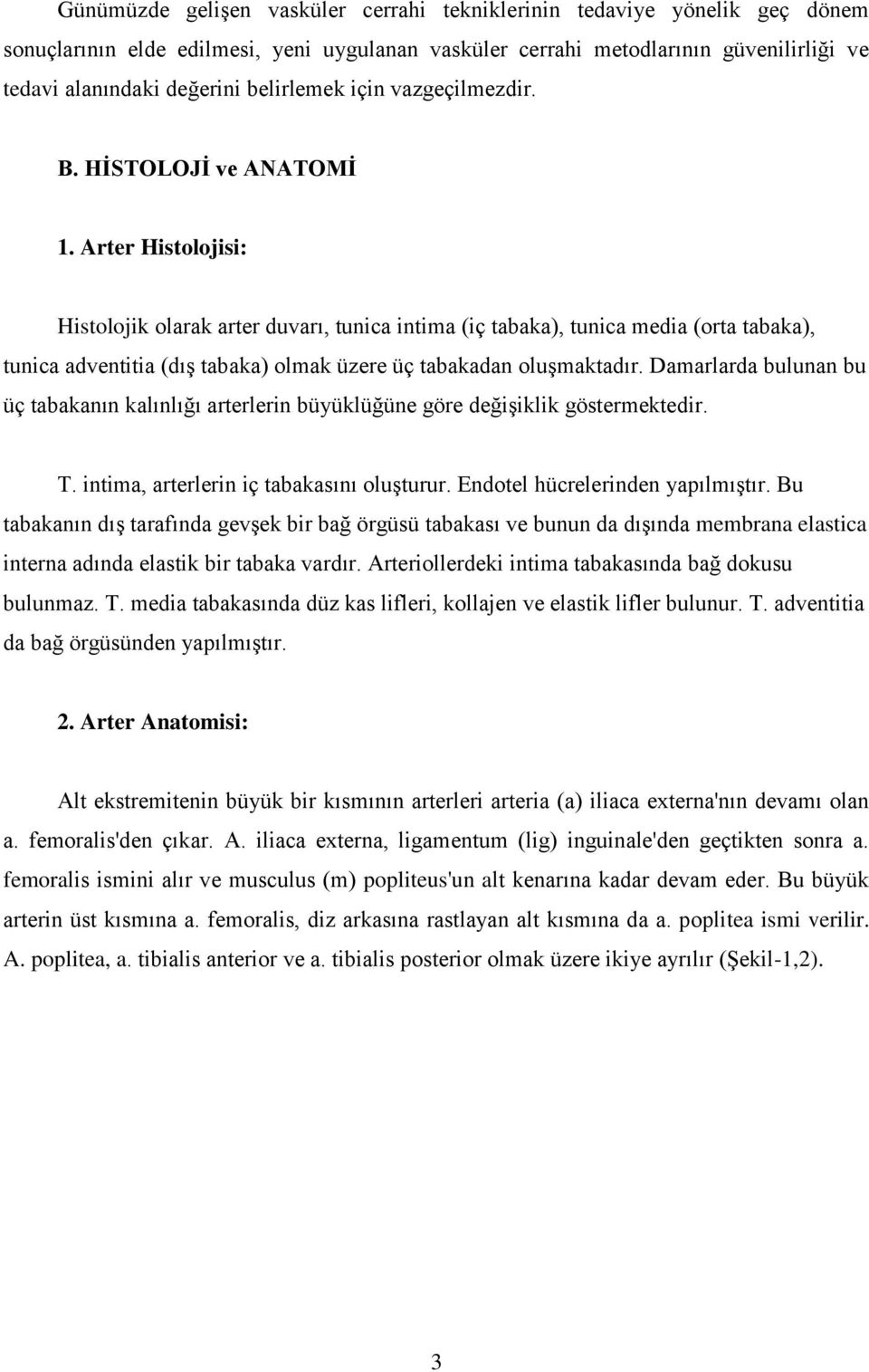 Arter Histolojisi: Histolojik olarak arter duvarı, tunica intima (iç tabaka), tunica media (orta tabaka), tunica adventitia (dış tabaka) olmak üzere üç tabakadan oluşmaktadır.