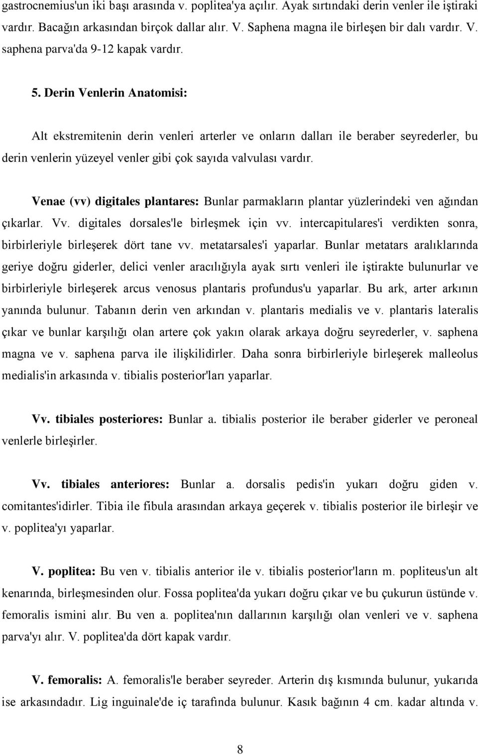 Venae (vv) digitales plantares: Bunlar parmakların plantar yüzlerindeki ven ağından çıkarlar. Vv. digitales dorsales'le birleşmek için vv.