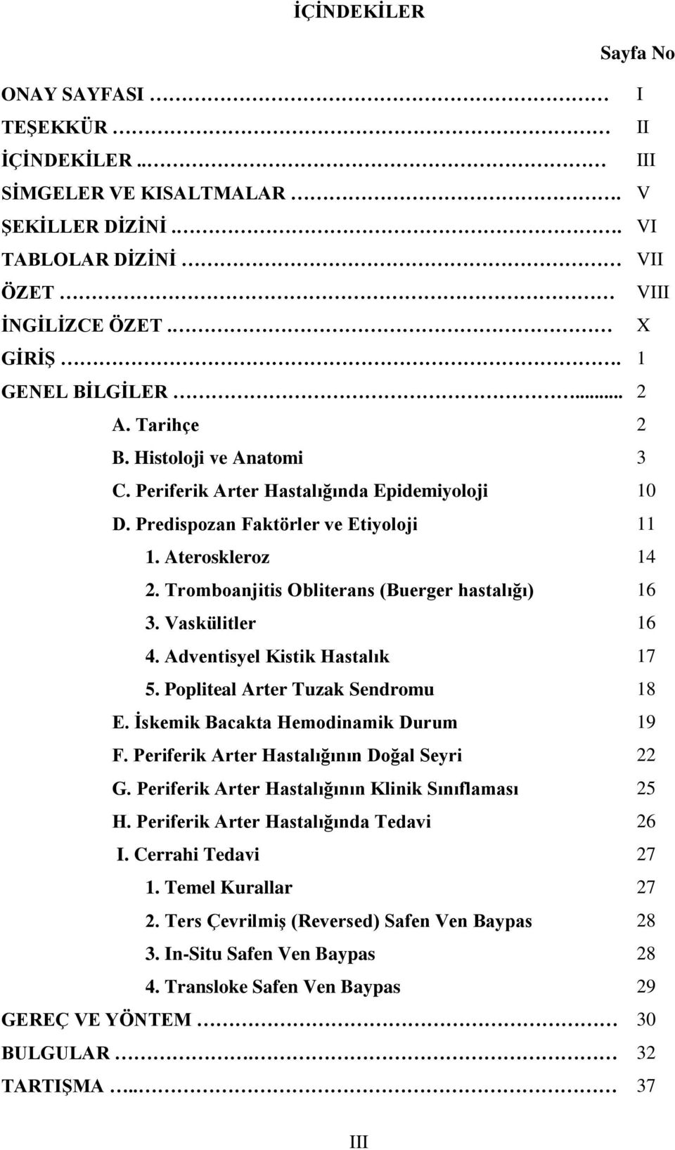 Vaskülitler 16 4. Adventisyel Kistik Hastalık 17 5. Popliteal Arter Tuzak Sendromu 18 E. İskemik Bacakta Hemodinamik Durum 19 F. Periferik Arter Hastalığının Doğal Seyri 22 G.