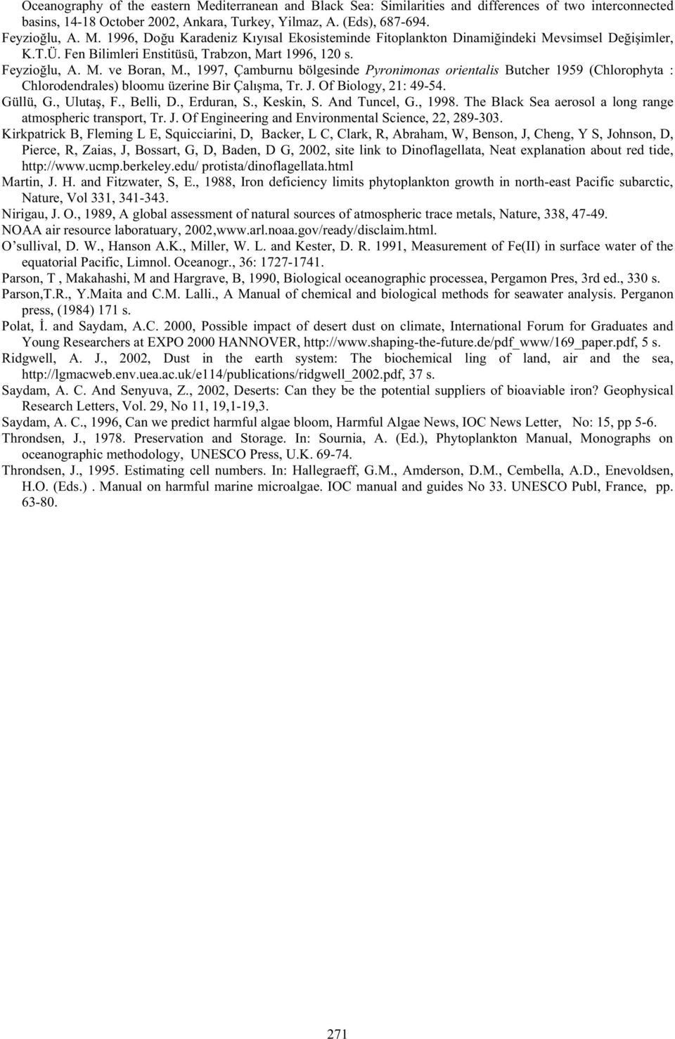 , 1997, Çamburnu bölgesinde Pyronimonas orientalis Butcher 1959 (Chlorophyta : Chlorodendrales) bloomu üzerine Bir Çalı ma, Tr. J. Of Biology, 21: 49-54. Güllü, G., Uluta, F., Belli, D., Erduran, S.