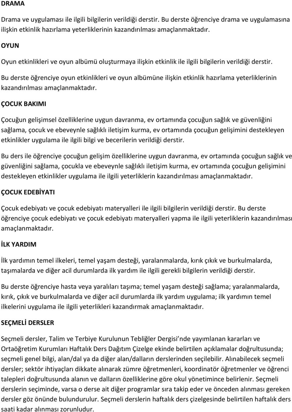 Bu derste öğrenciye oyun etkinlikleri ve oyun albümüne ilişkin etkinlik hazırlama yeterliklerinin ÇOCUK BAKIMI Çocuğun gelişimsel özelliklerine uygun davranma, ev ortamında çocuğun sağlık ve