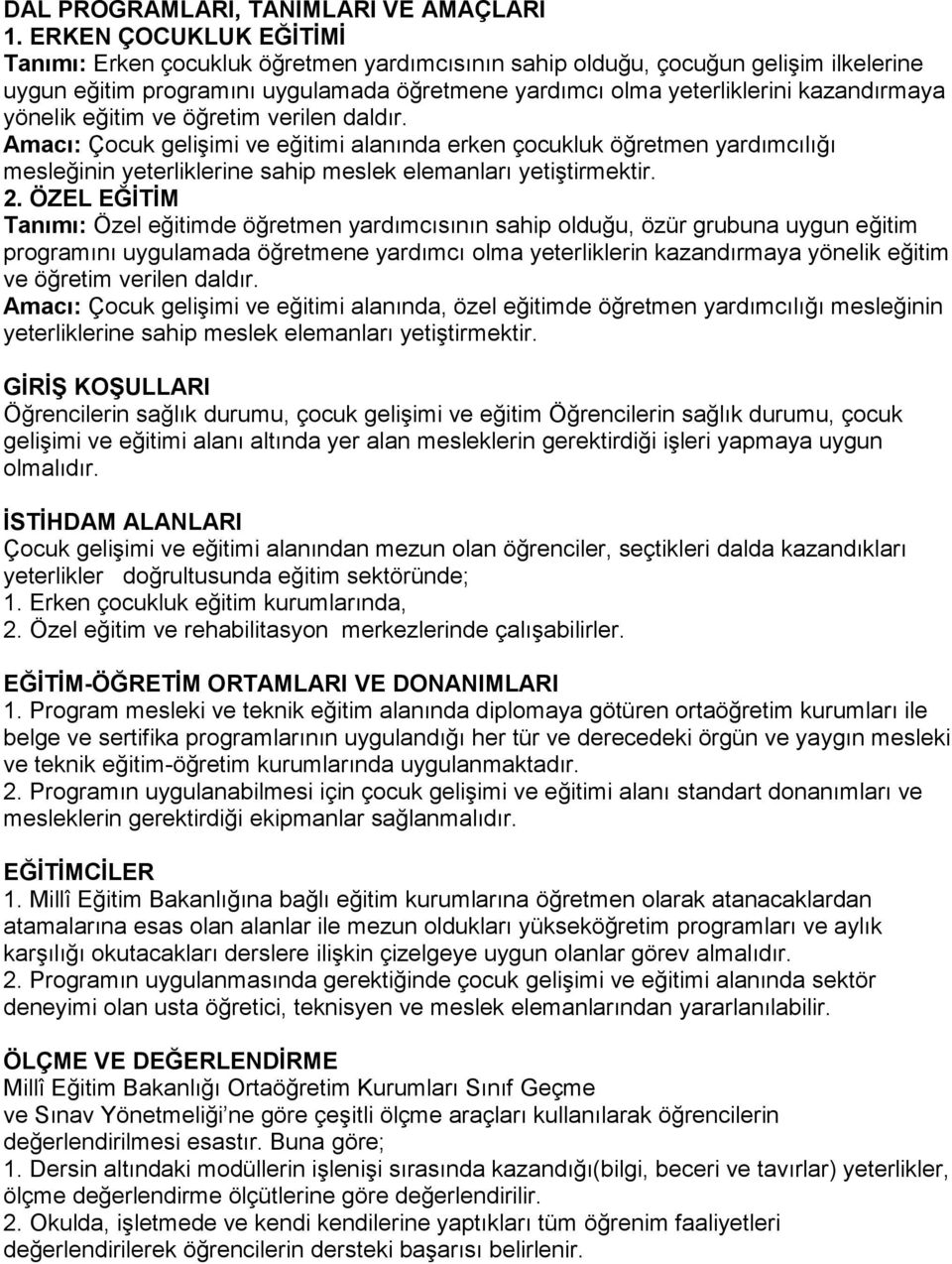 yönelik eğitim ve öğretim verilen daldır. Amacı: Çocuk gelişimi ve eğitimi alanında erken çocukluk öğretmen yardımcılığı mesleğinin yeterliklerine sahip meslek elemanları yetiştirmektir. 2.