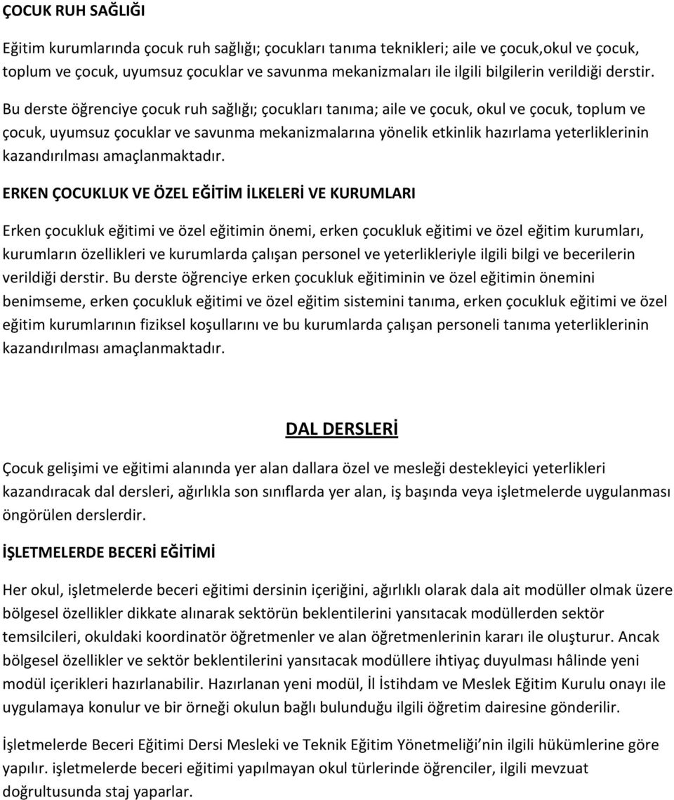 Bu derste öğrenciye çocuk ruh sağlığı; çocukları tanıma; aile ve çocuk, okul ve çocuk, toplum ve çocuk, uyumsuz çocuklar ve savunma mekanizmalarına yönelik etkinlik hazırlama yeterliklerinin ERKEN