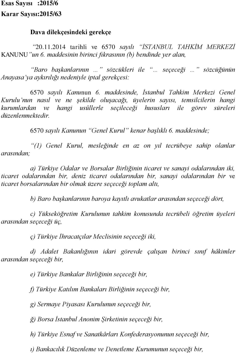 maddesinde, İstanbul Tahkim Merkezi Genel Kurulu nun nasıl ve ne şekilde oluşacağı, üyelerin sayısı, temsilcilerin hangi kurumlardan ve hangi usûllerle seçileceği hususları ile görev süreleri