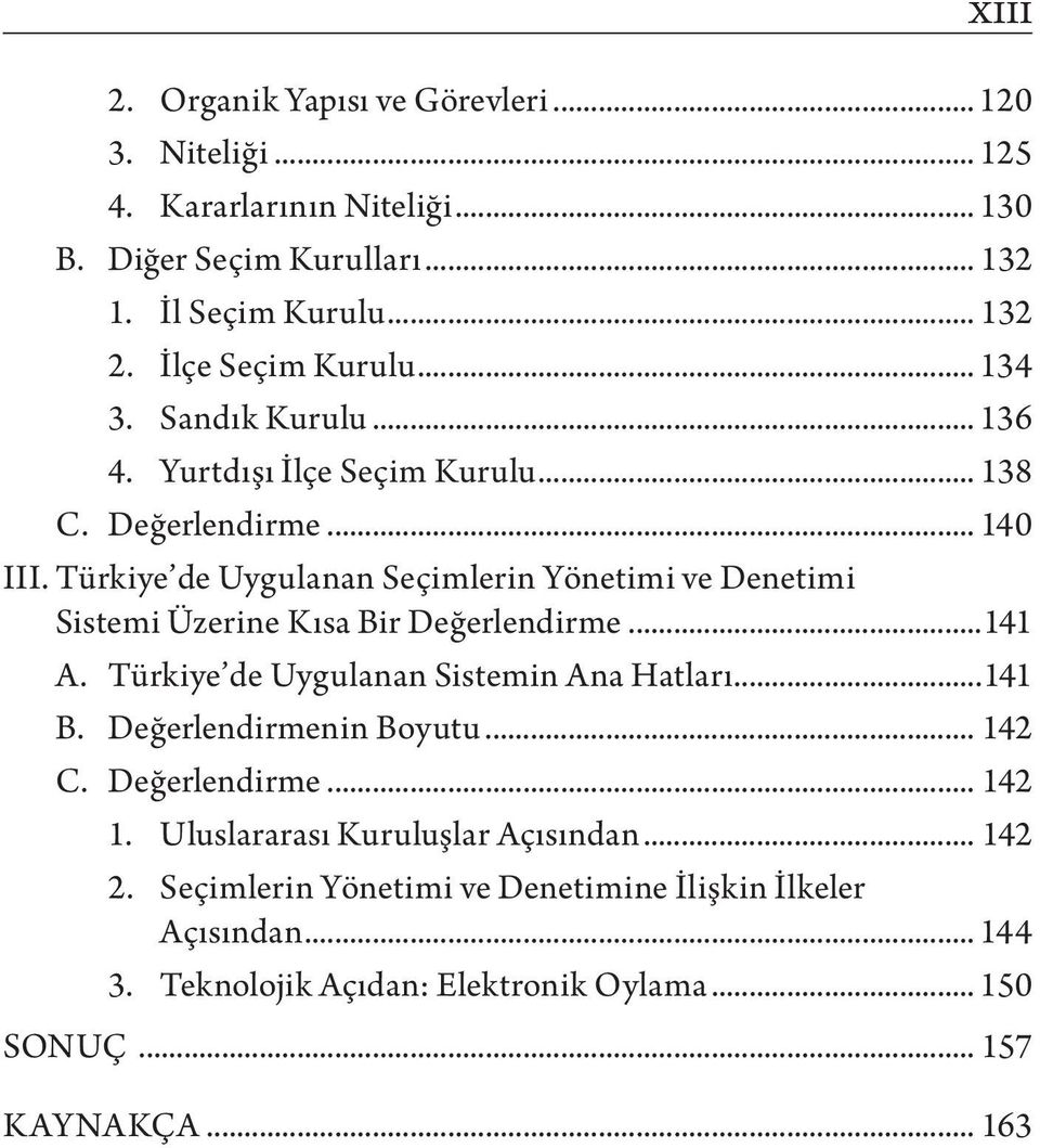 Türkiye de Uygulanan Seçimlerin Yönetimi ve Denetimi Sistemi Üzerine Kısa Bir Değerlendirme...141 A. Türkiye de Uygulanan Sistemin Ana Hatları...141 B.