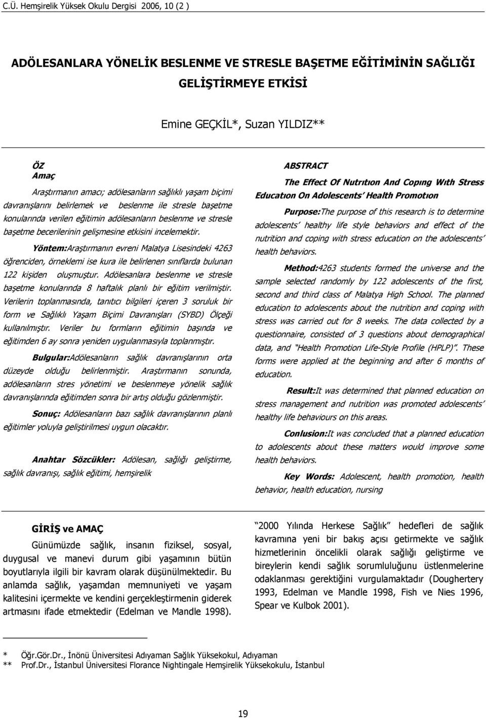 incelemektir. Yöntem:Araştırmanın evreni Malatya Lisesindeki 4263 öğrenciden, örneklemi ise kura ile belirlenen sınıflarda bulunan 122 kişiden oluşmuştur.