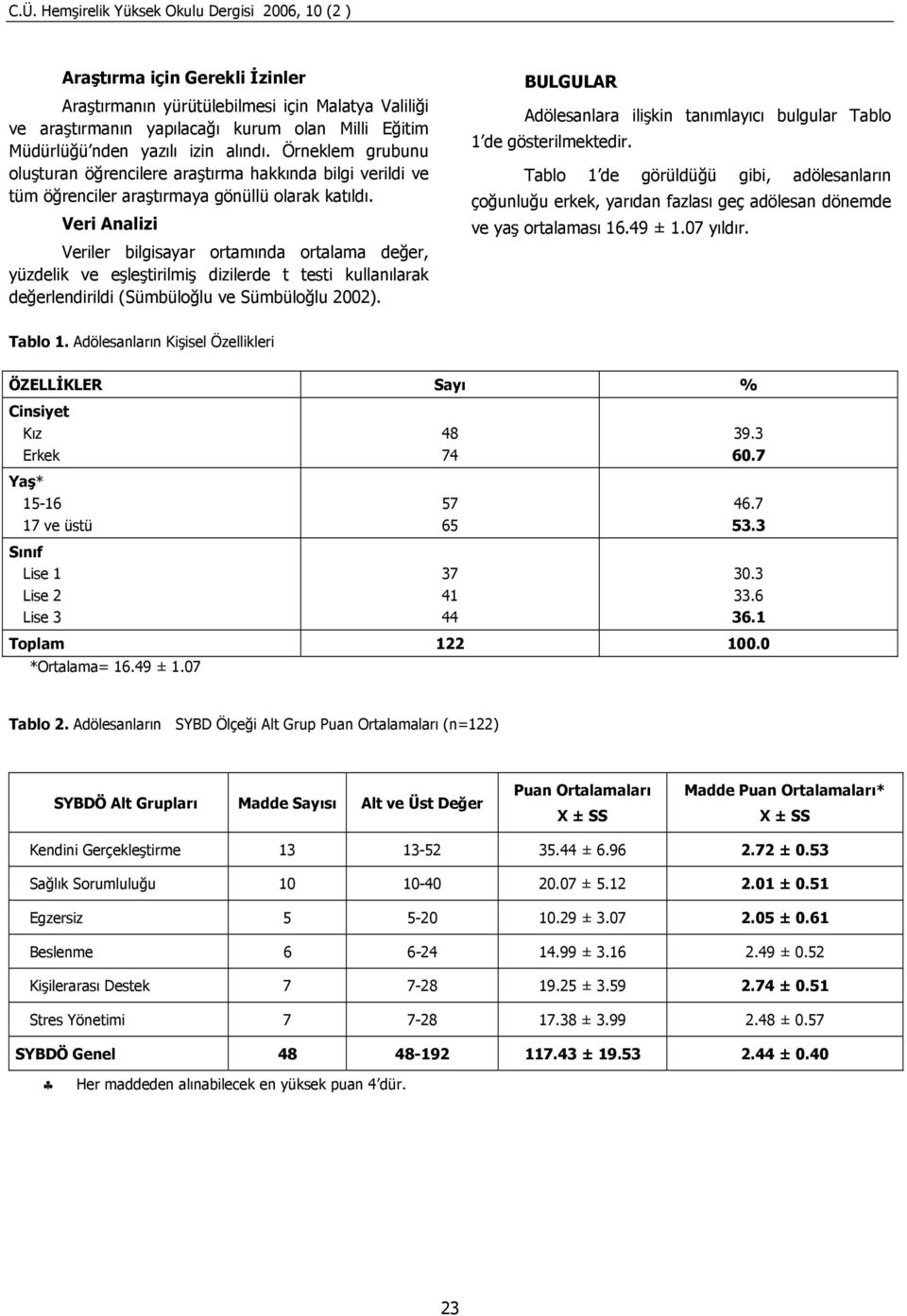 Veri Analizi Veriler bilgisayar ortamında ortalama değer, yüzdelik ve eşleştirilmiş dizilerde t testi kullanılarak değerlendirildi (Sümbüloğlu ve Sümbüloğlu 2002).