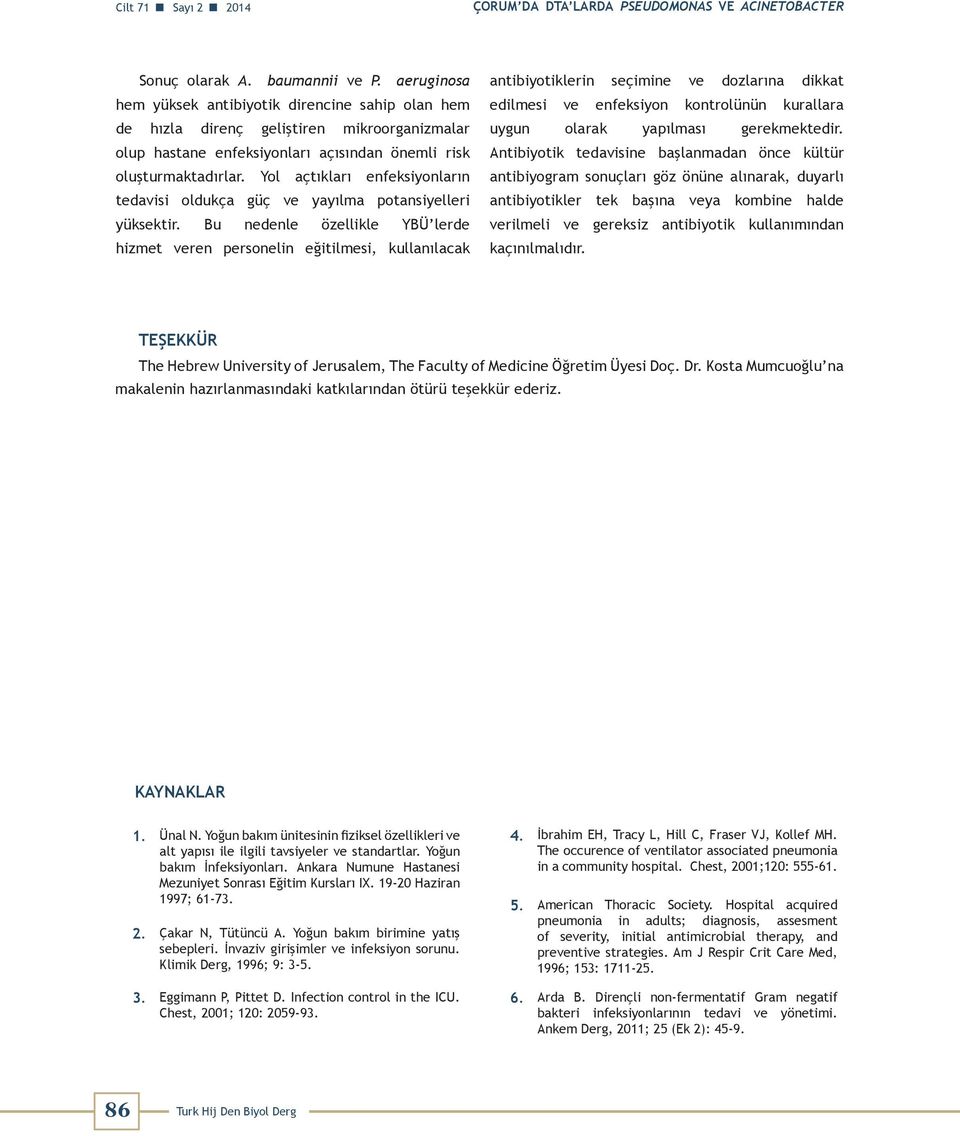 Yol açtıkları enfeksiyonların tedavisi oldukça güç ve yayılma potansiyelleri yüksektir.