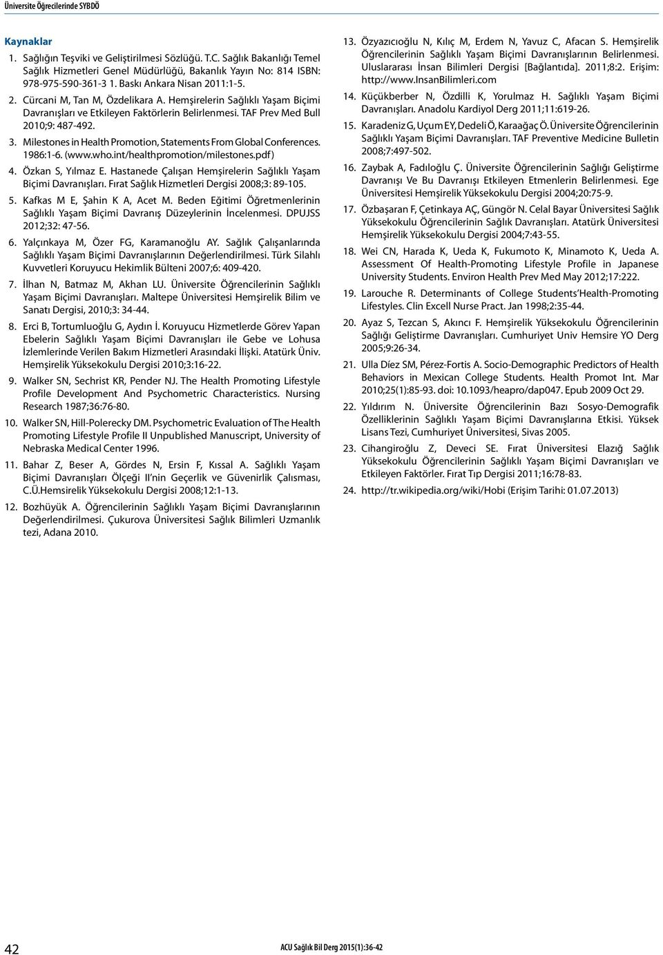 Milestones in Health Promotion, Statements From Global Conferences. 1986:1-6. (www.who.int/healthpromotion/milestones.pdf) 4. Özkan S, Yılmaz E.