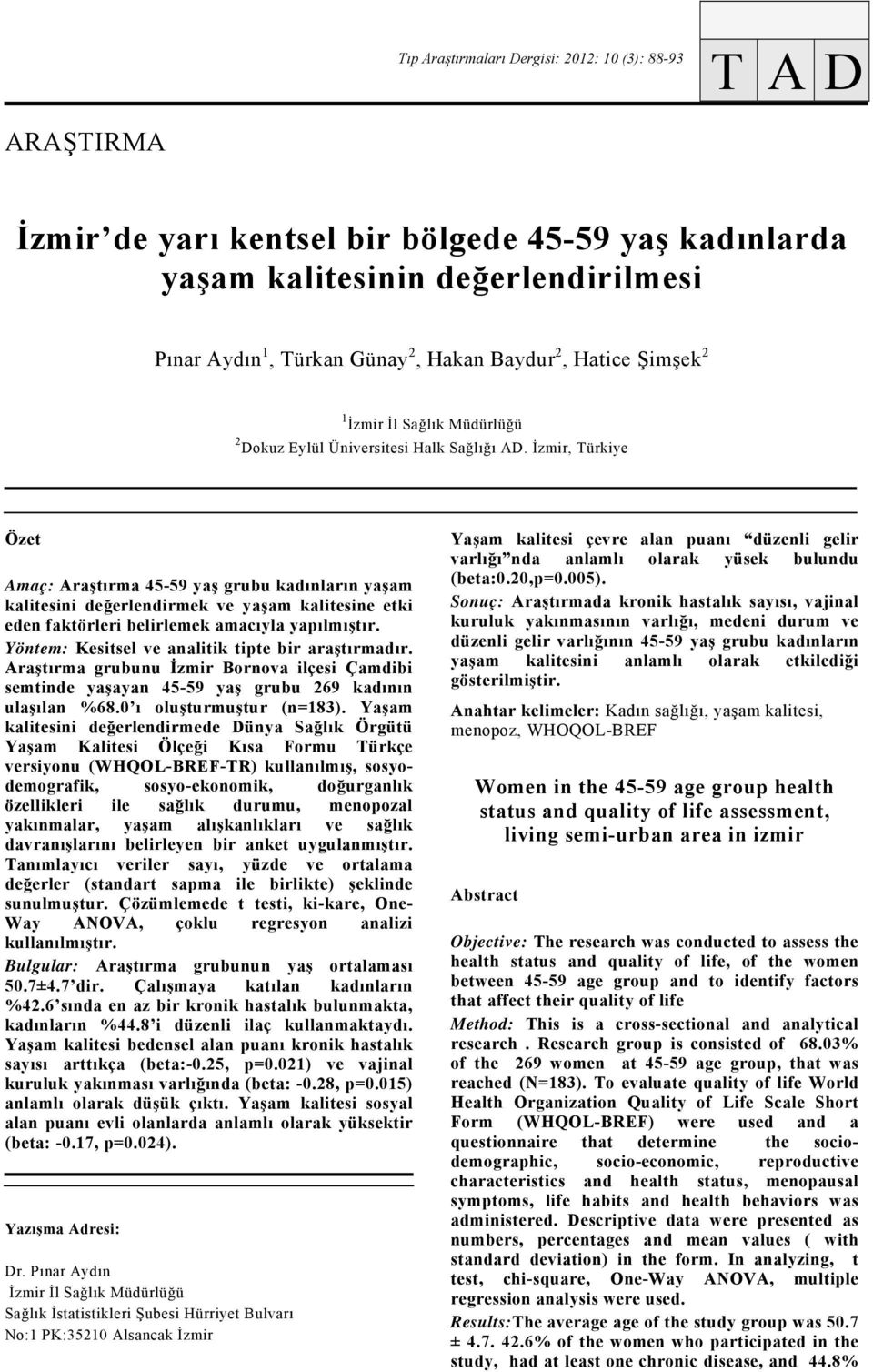 İzmir, Türkiye Özet Aç: Araştır 45-59 yaş grubu kadınların yaşam kalitesini değerlendirmek ve yaşam kalitesine etki eden faktörleri belirlemek acıyla yapılmıştır.