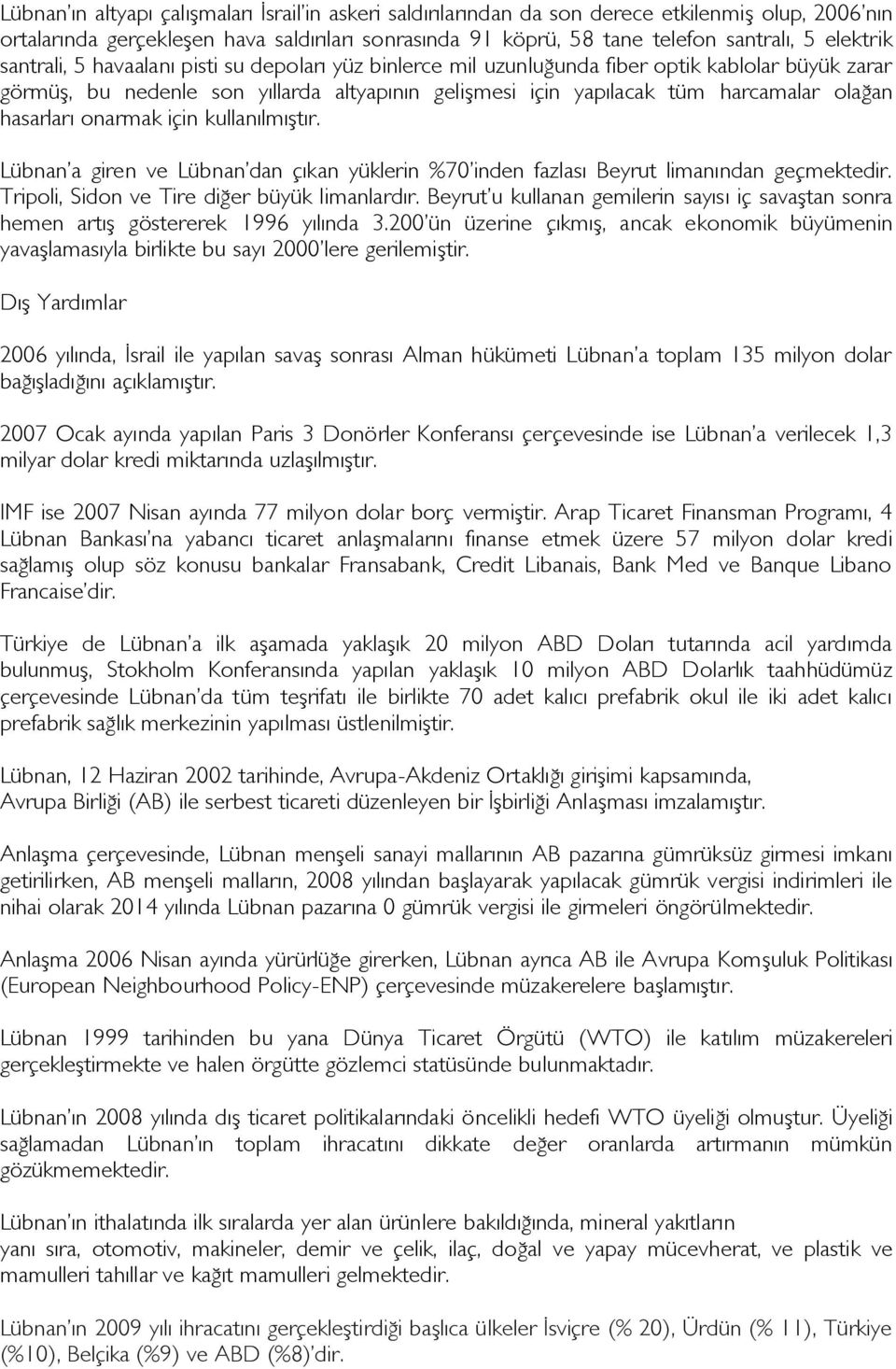 olağan hasarları onarmak için kullanılmıştır. Lübnan a giren ve Lübnan dan çıkan yüklerin %70 inden fazlası Beyrut limanından geçmektedir. Tripoli, Sidon ve Tire diğer büyük limanlardır.