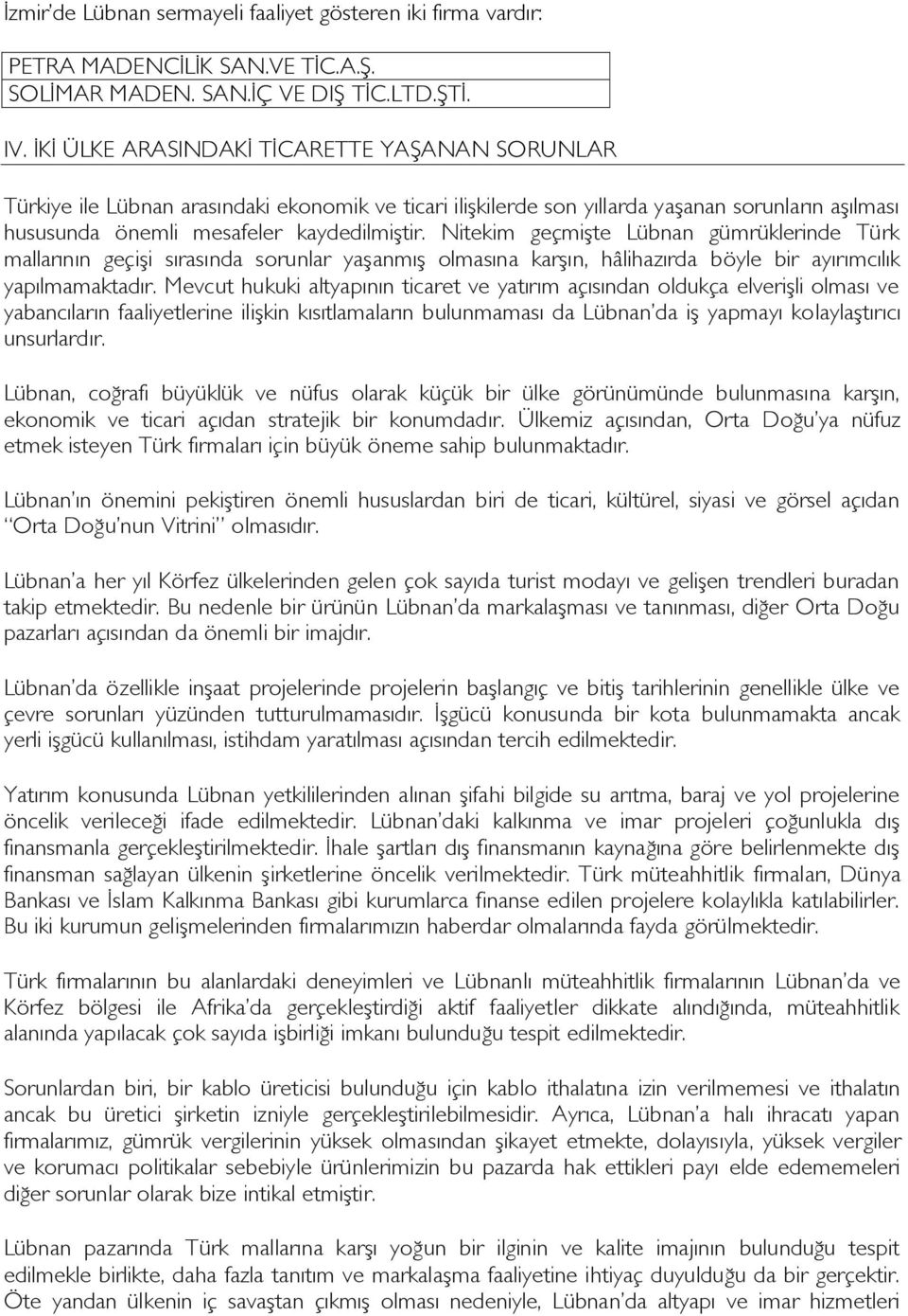 Nitekim geçmişte Lübnan gümrüklerinde Türk mallarının geçişi sırasında sorunlar yaşanmış olmasına karşın, hâlihazırda böyle bir ayırımcılık yapılmamaktadır.