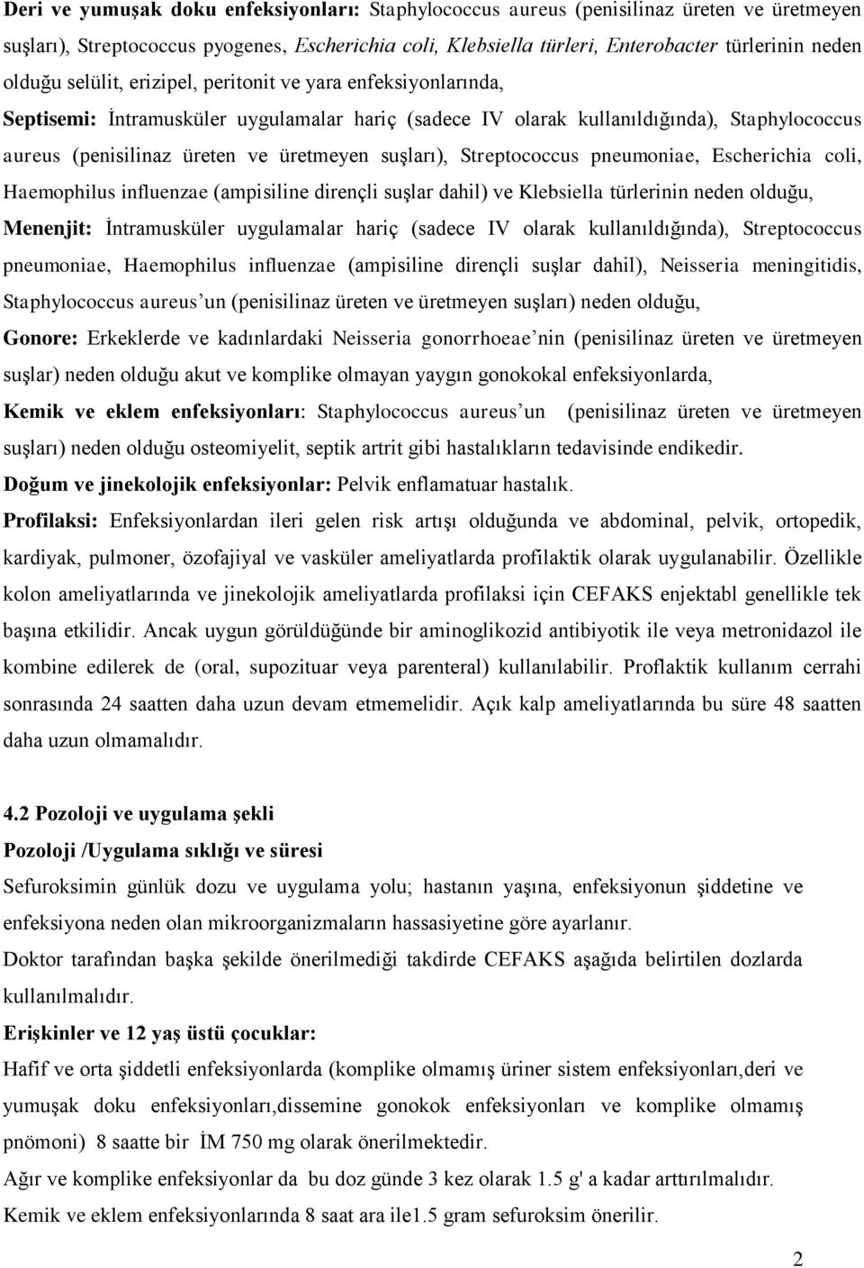 suşları), Streptococcus pneumoniae, Escherichia coli, Haemophilus influenzae (ampisiline dirençli suşlar dahil) ve Klebsiella türlerinin neden olduğu, Menenjit: İntramusküler uygulamalar hariç