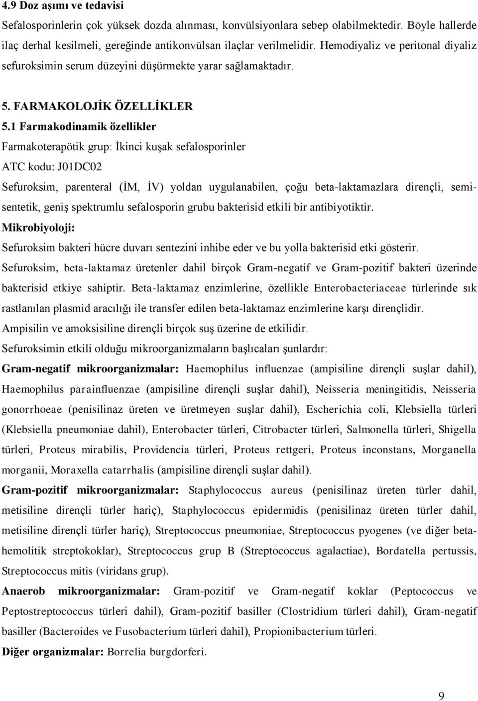 1 Farmakodinamik özellikler Farmakoterapötik grup: İkinci kuşak sefalosporinler ATC kodu: J01DC02 Sefuroksim, parenteral (İM, İV) yoldan uygulanabilen, çoğu beta-laktamazlara dirençli, semisentetik,