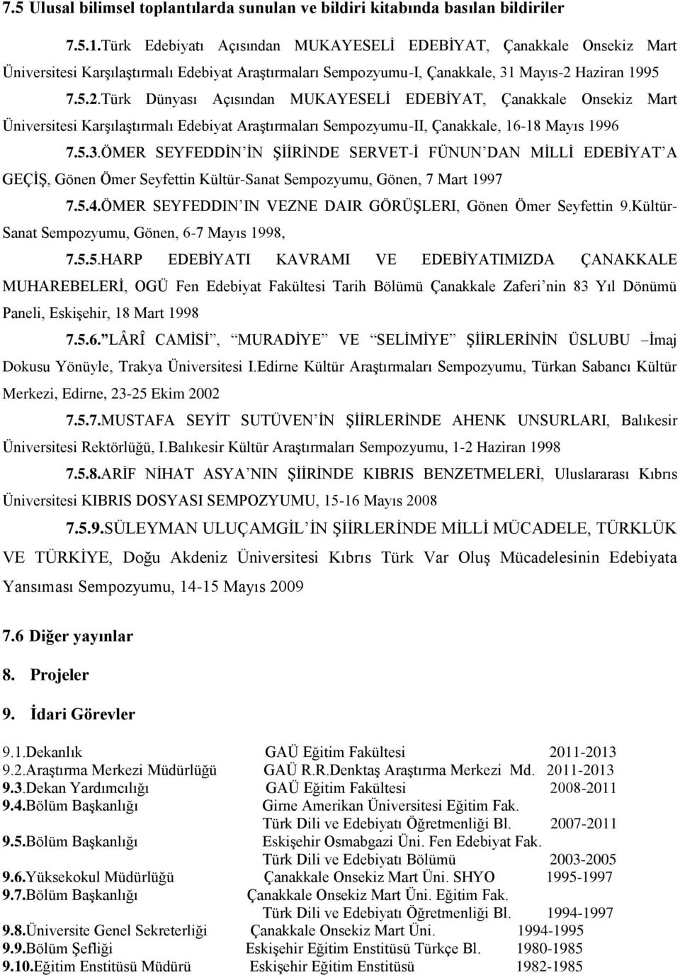 Haziran 1995 7.5.2.Türk Dünyası Açısından MUKAYESELİ EDEBİYAT, Çanakkale Onsekiz Mart Üniversitesi Karşılaştırmalı Edebiyat Araştırmaları Sempozyumu-II, Çanakkale, 16-18 Mayıs 1996 7.5.3.