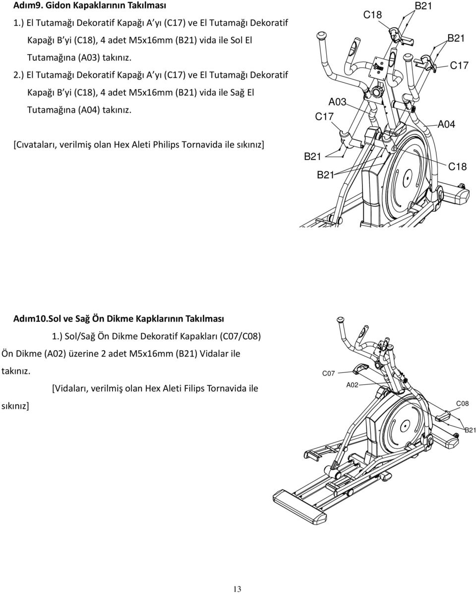 ) El Tutamağı Dekoratif Kapağı A yı (C17) ve El Tutamağı Dekoratif C18 C17 Kapağı B yi (C18), 4 adet M5x16mm () vida ile Sağ El Tutamağına (A04) takınız.