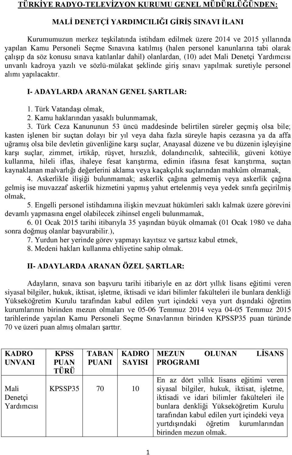 şeklinde giriş sınavı yapılmak suretiyle personel alımı yapılacaktır. I- ADAYLARDA ARANAN GENEL ŞARTLAR: 1. Türk Vatandaşı olmak, 2. Kamu haklarından yasaklı bulunmamak, 3.