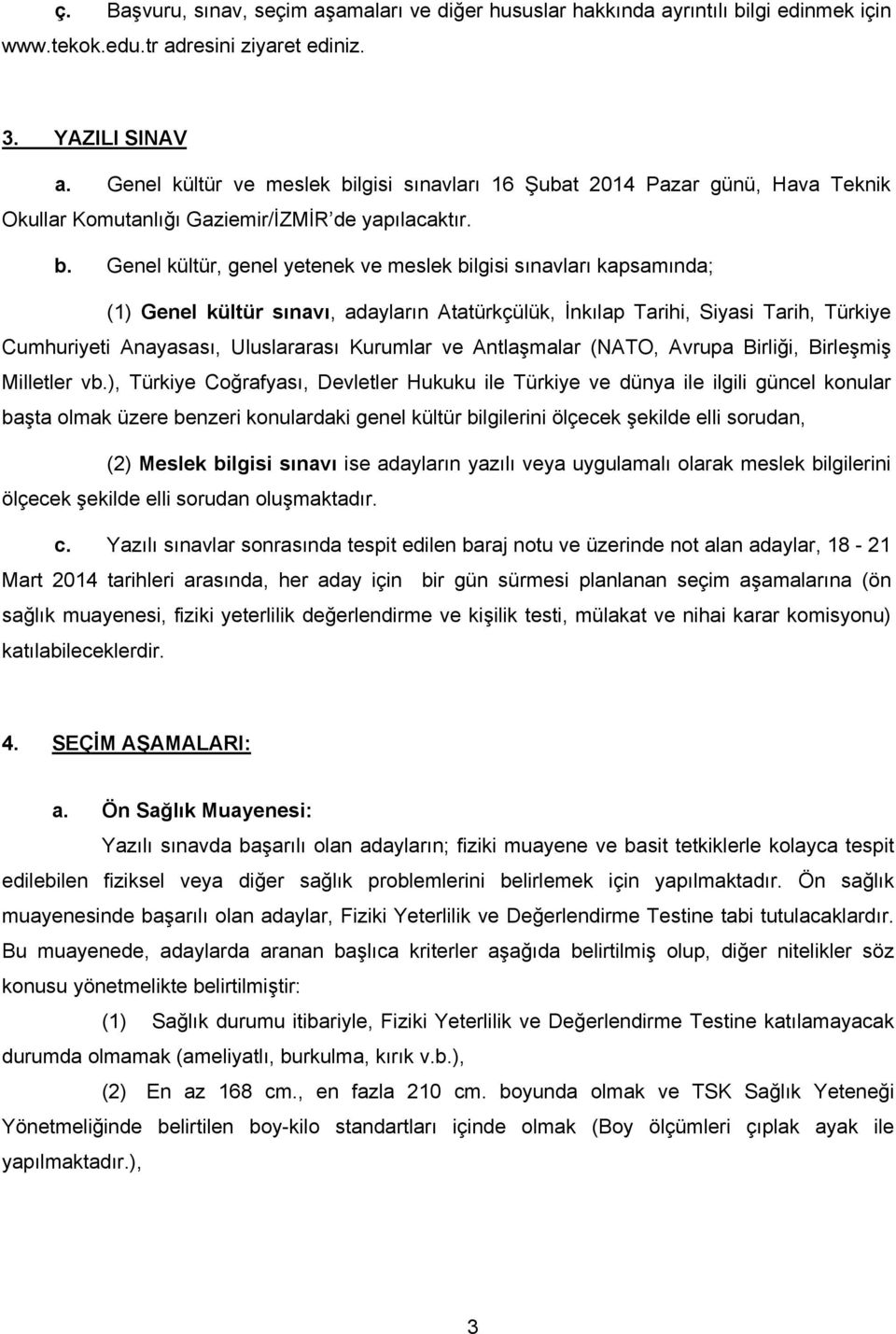 lgisi sınavları 16 Şubat 2014 Pazar günü, Hava Teknik Okullar Komutanlığı Gaziemir/İZMİR de yapılacaktır. b.