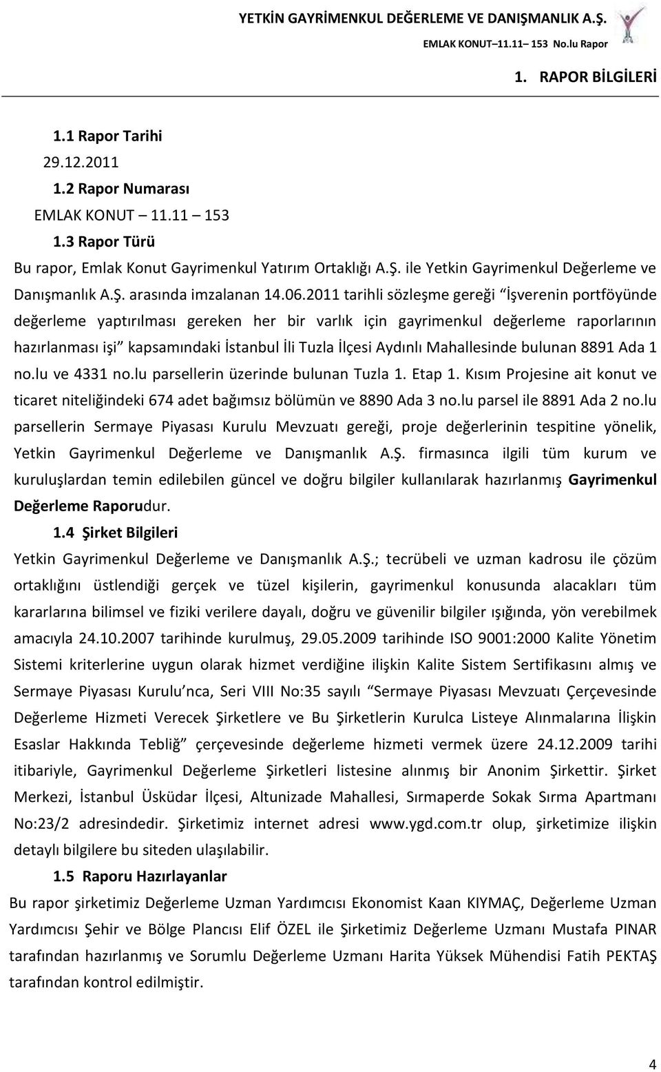 2011 tarihli sözleşme gereği İşverenin portföyünde değerleme yaptırılması gereken her bir varlık için gayrimenkul değerleme raporlarının hazırlanması işi kapsamındaki İstanbul İli Tuzla İlçesi