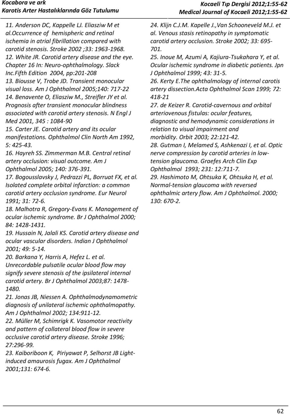 Am J Ophthalmol 2005;140: 717-22 14. Benavente O, Eliasziw M., Streifler JY et al. Prognosis after transient monocular blindness associated with carotid artery stenosis.