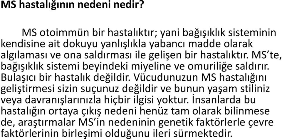 bir hastalıktır. MS te, bağışıklık sistemi beyindeki miyeline ve omuriliğe saldırır. Bulaşıcı bir hastalık değildir.