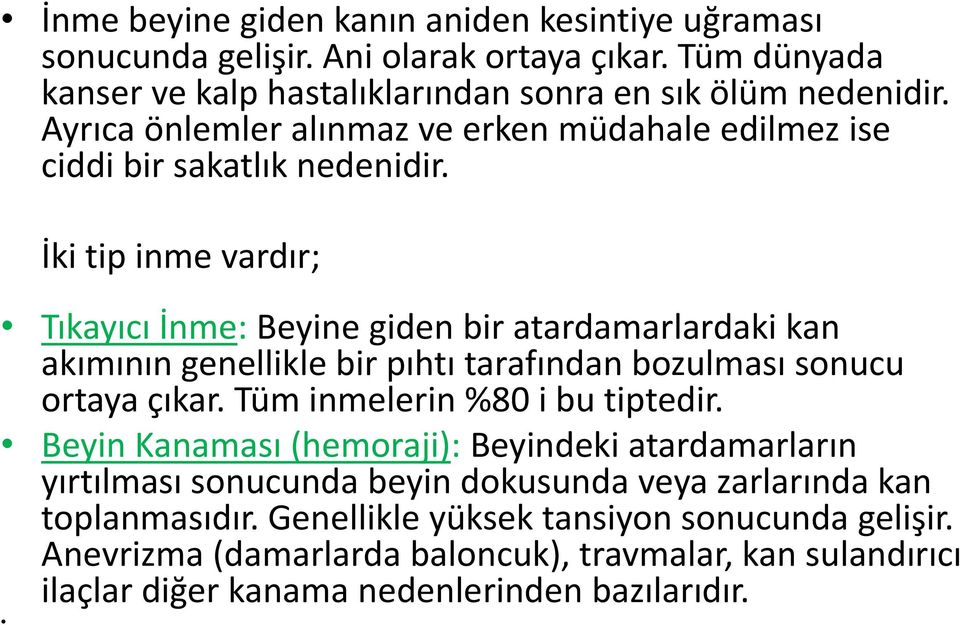 İki tip inme vardır; Tıkayıcı İnme: Beyine giden bir atardamarlardaki kan akımının genellikle bir pıhtı tarafından bozulması sonucu ortaya çıkar.