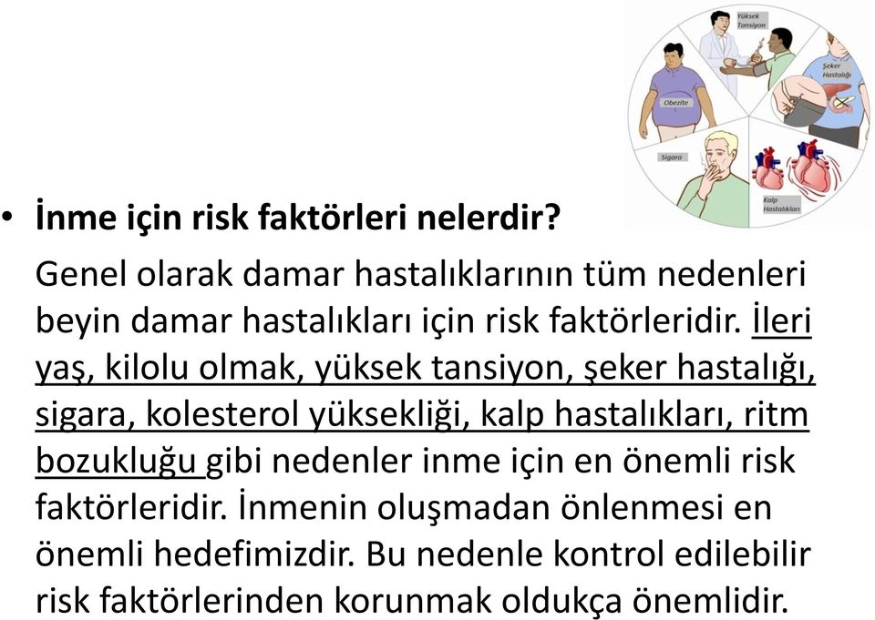 İleri yaş, kilolu olmak, yüksek tansiyon, şeker hastalığı, sigara, kolesterol yüksekliği, kalp hastalıkları,