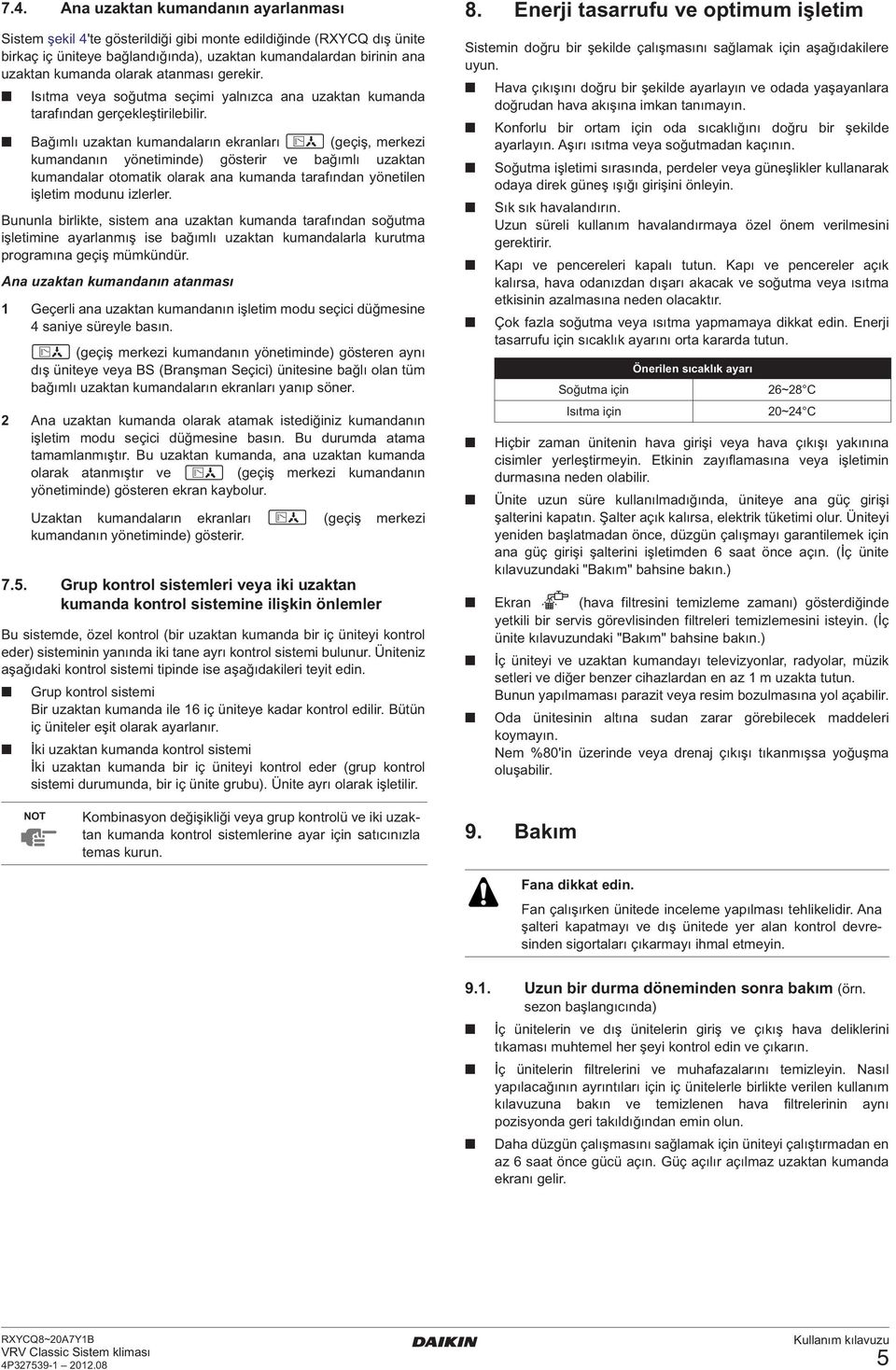 Bağımlı uzaktan kumandaların ekranları (geçiş, merkezi kumandanın yönetiminde) gösterir ve bağımlı uzaktan kumandalar otomatik olarak ana kumanda tarafından yönetilen işletim modunu izlerler.