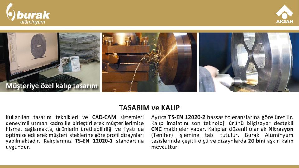 Kalıplarımız TS-EN 12020-1 standartına uygundur. TASARIM ve KALIP Ayrıca TS-EN 12020-2 hassas toleranslarına göre üretilir.