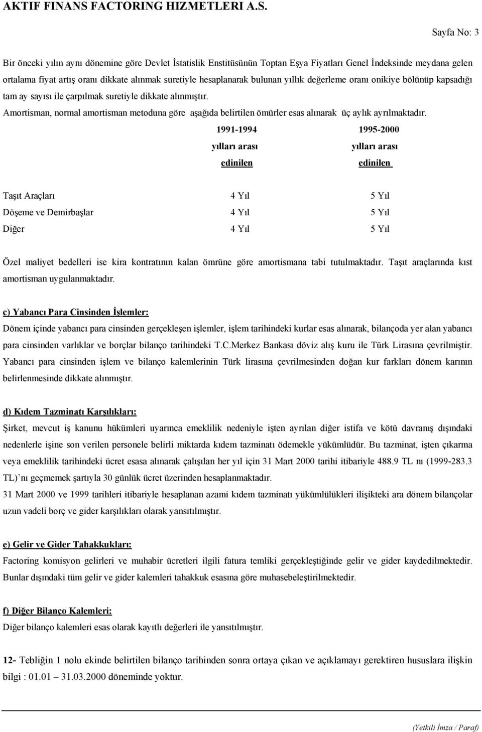 Amortisman, normal amortisman metoduna göre aşağıda belirtilen ömürler esas alınarak üç aylık ayrılmaktadır.