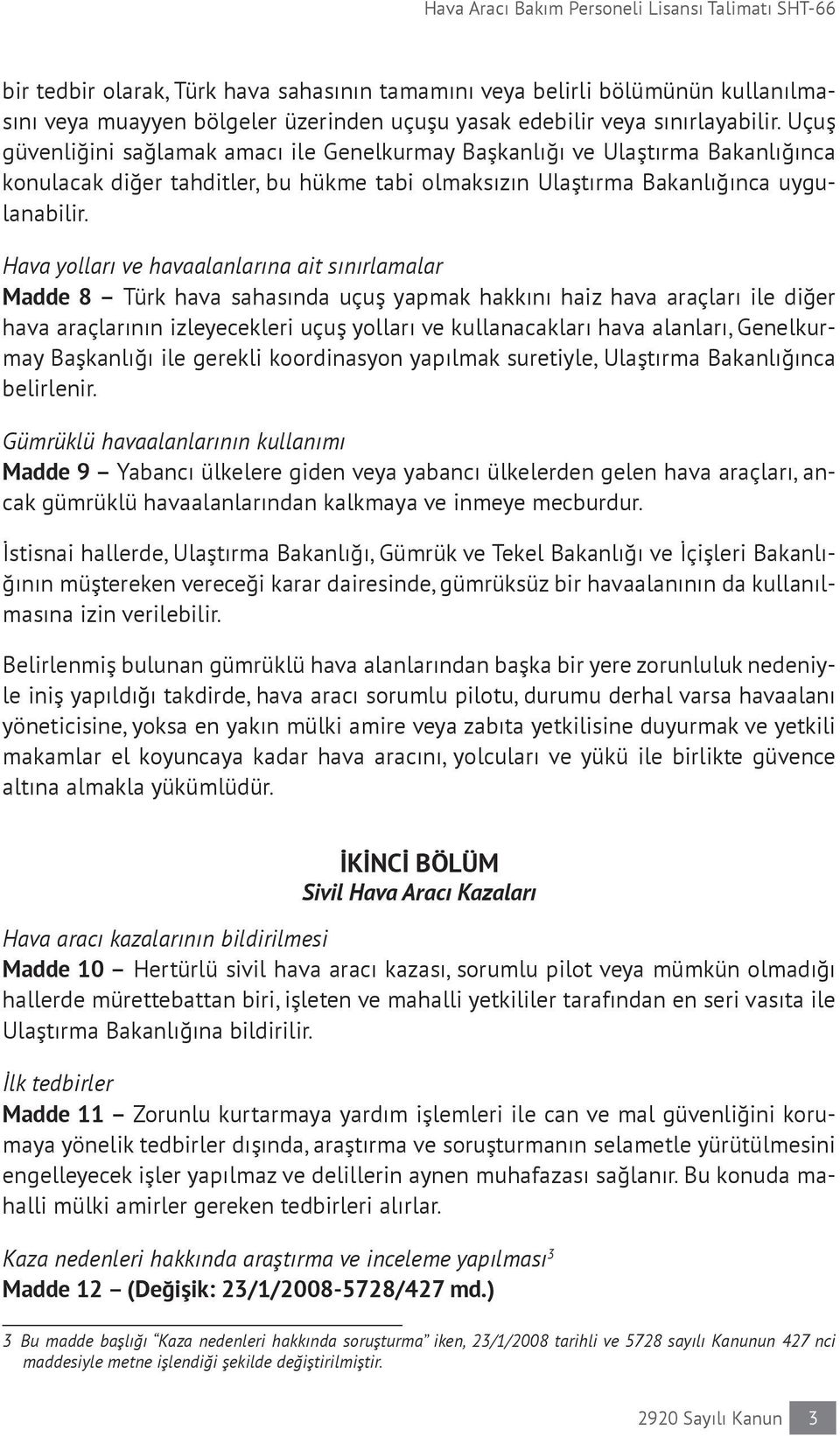 Hava yolları ve havaalanlarına ait sınırlamalar Madde 8 Türk hava sahasında uçuş yapmak hakkını haiz hava araçları ile diğer hava araçlarının izleyecekleri uçuş yolları ve kullanacakları hava