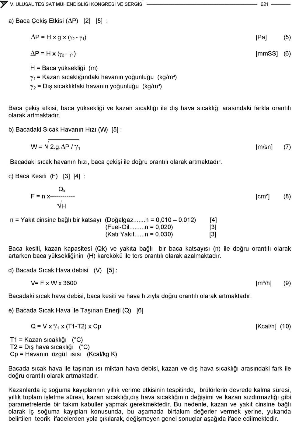 b) Bacadaki Sıcak Havanın Hızı (W) [5] : W = 2.g.ΔP / γ 1 [m/sn] (7) Bacadaki sıcak havanın hızı, baca çekişi ile doğru orantılı olarak artmaktadır.