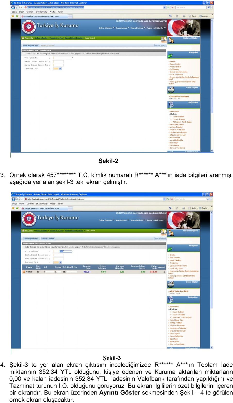 Şekil-3 te yer alan ekran çıktısını incelediğimizde R****** A*** ın Toplam İade miktarının 352,34 YTL olduğunu, kişiye ödenen ve Kuruma aktarılan
