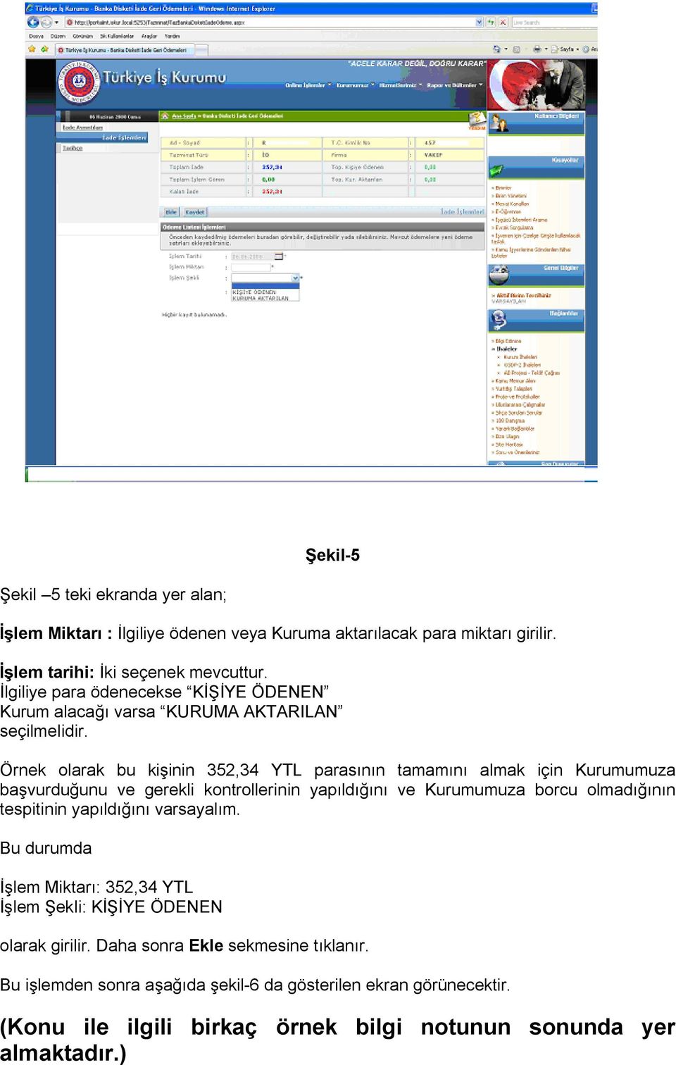 Örnek olarak bu kişinin 352,34 YTL parasının tamamını almak için Kurumumuza başvurduğunu ve gerekli kontrollerinin yapıldığını ve Kurumumuza borcu olmadığının tespitinin