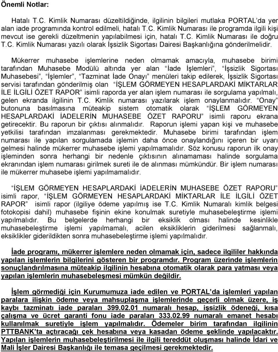 Mükerrer muhasebe işlemlerine neden olmamak amacıyla, muhasebe birimi tarafından Muhasebe Modülü altında yer alan İade İşlemleri, İşsizlik Sigortası Muhasebesi, İşlemler, Tazminat İade Onayı menüleri