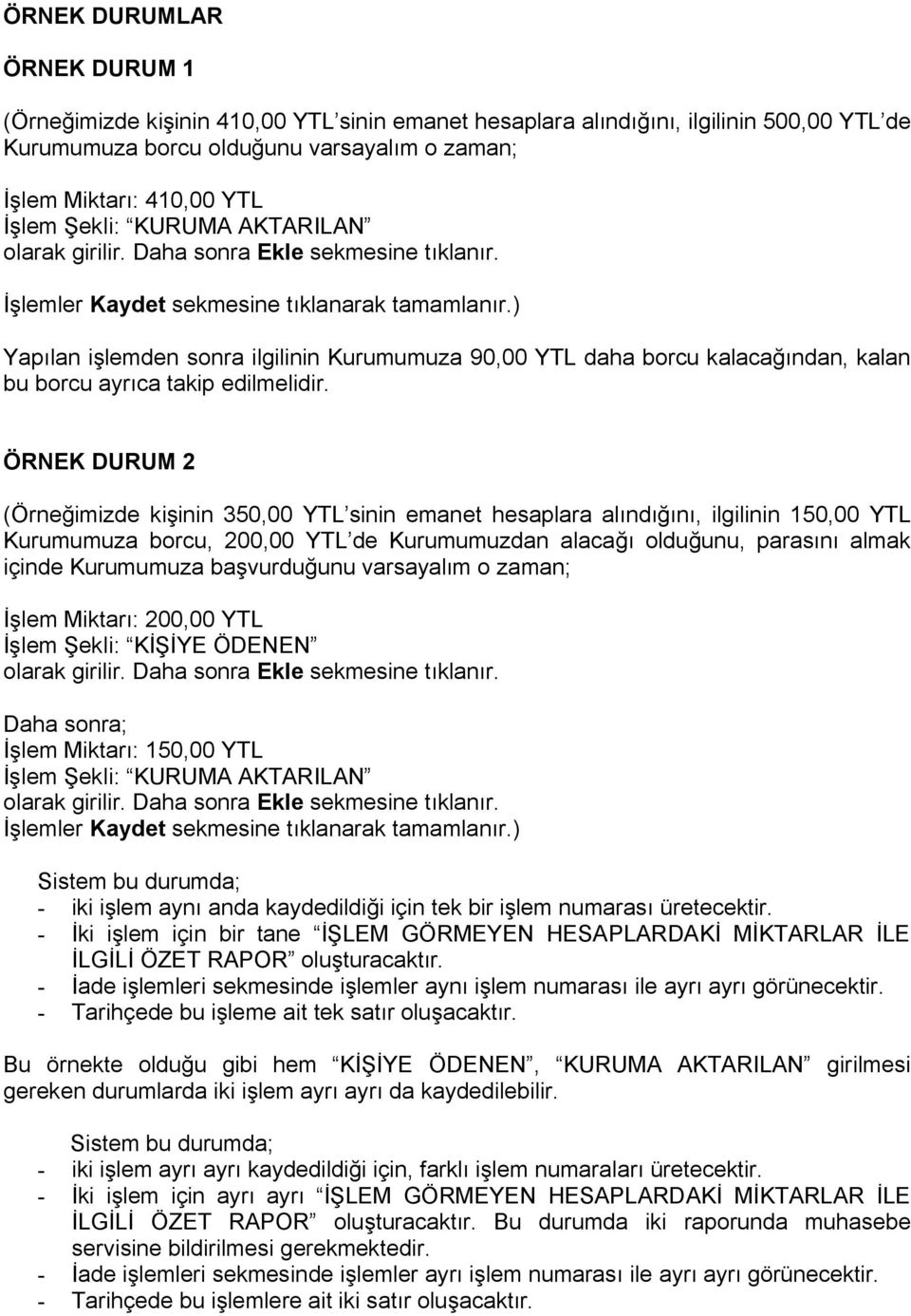 ) Yapılan işlemden sonra ilgilinin Kurumumuza 90,00 YTL daha borcu kalacağından, kalan bu borcu ayrıca takip edilmelidir.