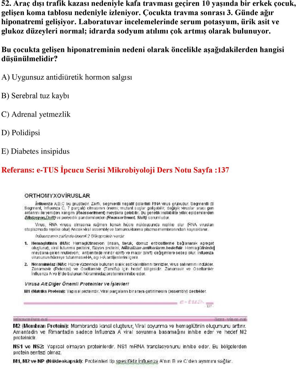 Laboratuvar incelemelerinde serum potasyum, ürik asit ve glukoz düzeyleri normal; idrarda sodyum atılımı çok artmış olarak bulunuyor.