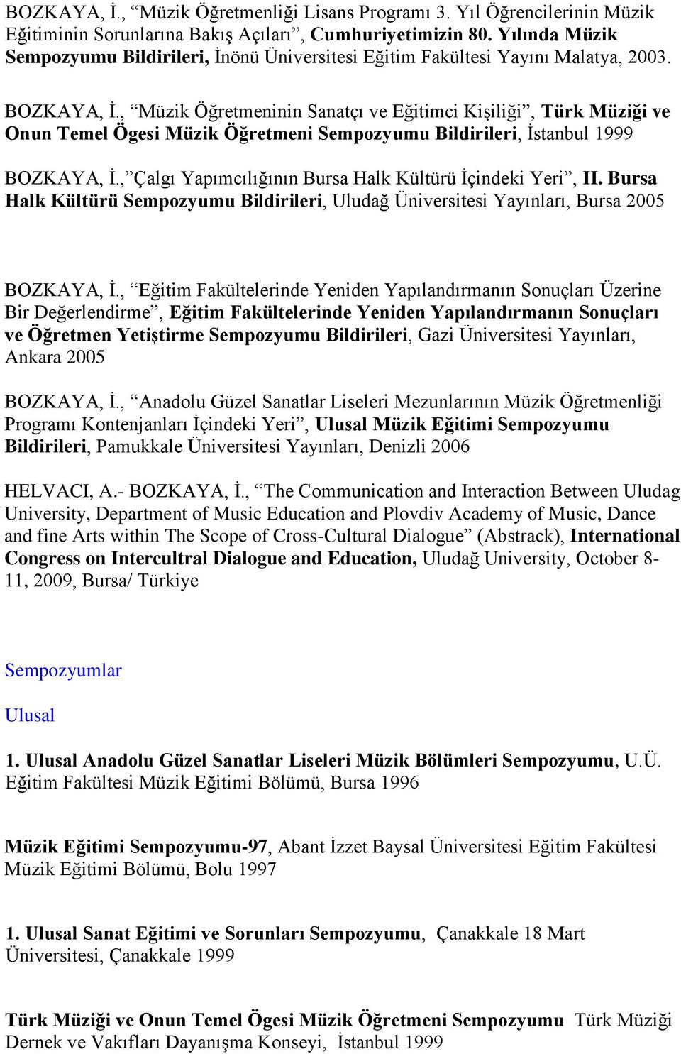 , Müzik Öğretmeninin Sanatçı ve Eğitimci KiĢiliği, Türk Müziği ve Onun Temel Ögesi Müzik Öğretmeni Sempozyumu Bildirileri, Ġstanbul 1999 BOZKAYA, Ġ.