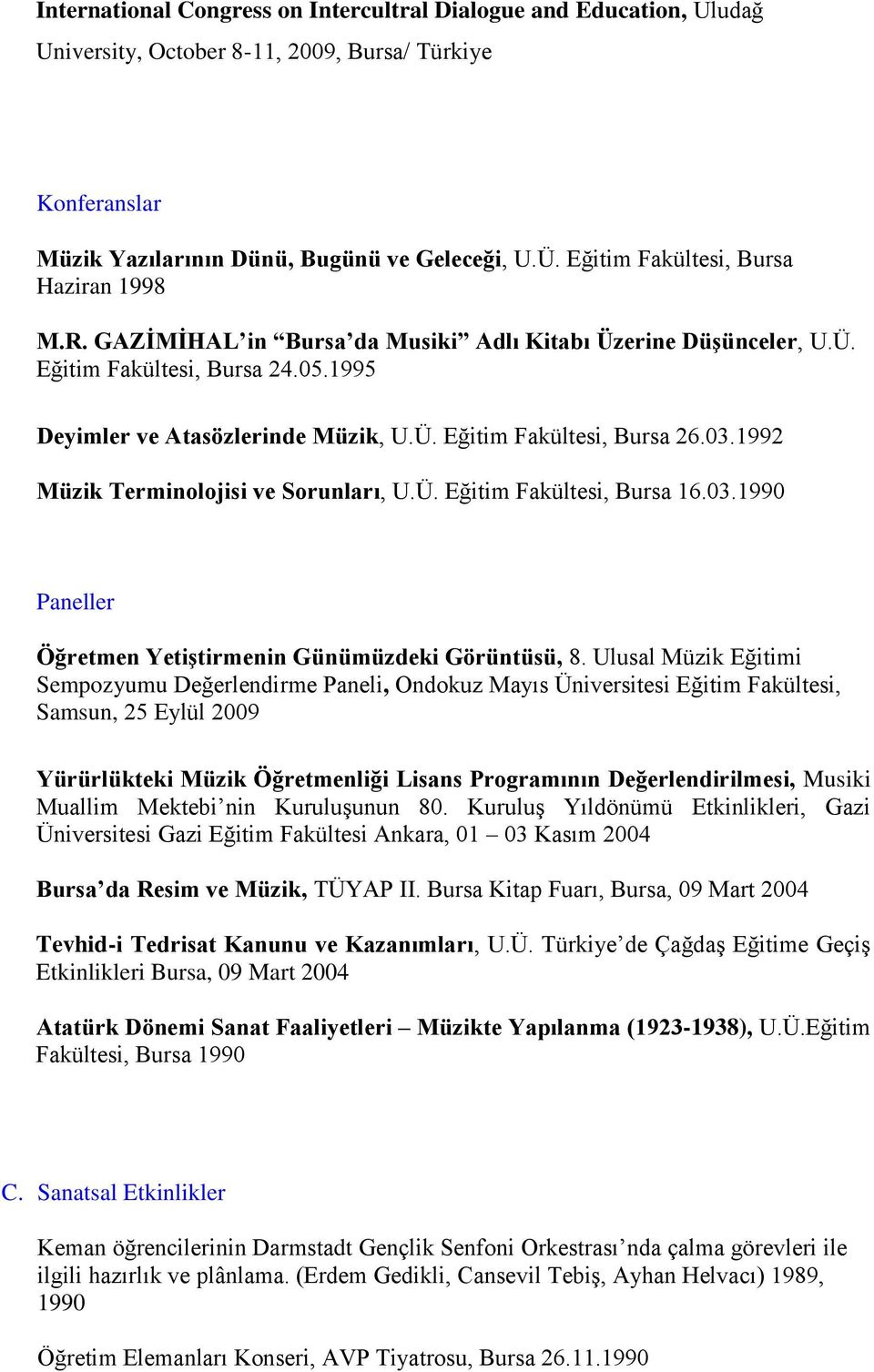 03.1992 Müzik Terminolojisi ve Sorunları, U.Ü. Eğitim Fakültesi, Bursa 16.03.1990 Paneller Öğretmen Yetiştirmenin Günümüzdeki Görüntüsü, 8.