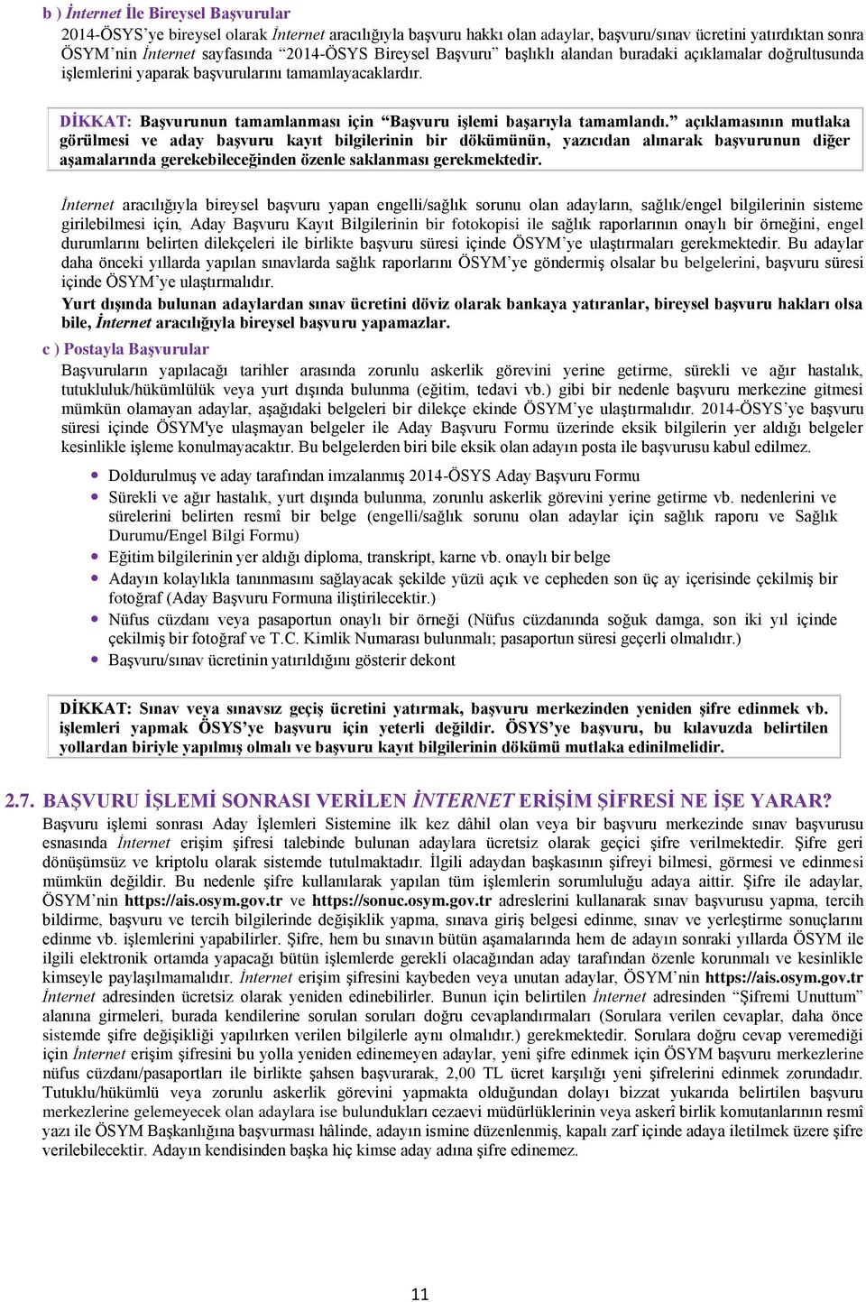 açıklamasının mutlaka görülmesi ve aday başvuru kayıt bilgilerinin bir dökümünün, yazıcıdan alınarak başvurunun diğer aşamalarında gerekebileceğinden özenle saklanması gerekmektedir.