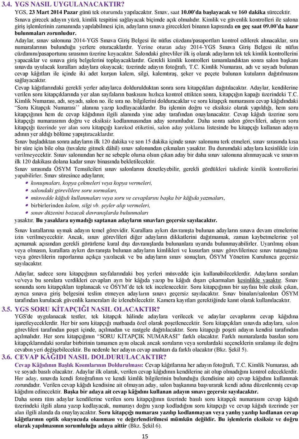 Kimlik ve güvenlik kontrolleri ile salona giriş işlemlerinin zamanında yapılabilmesi için, adayların sınava girecekleri binanın kapısında en geç saat 09.00'da hazır bulunmaları zorunludur.