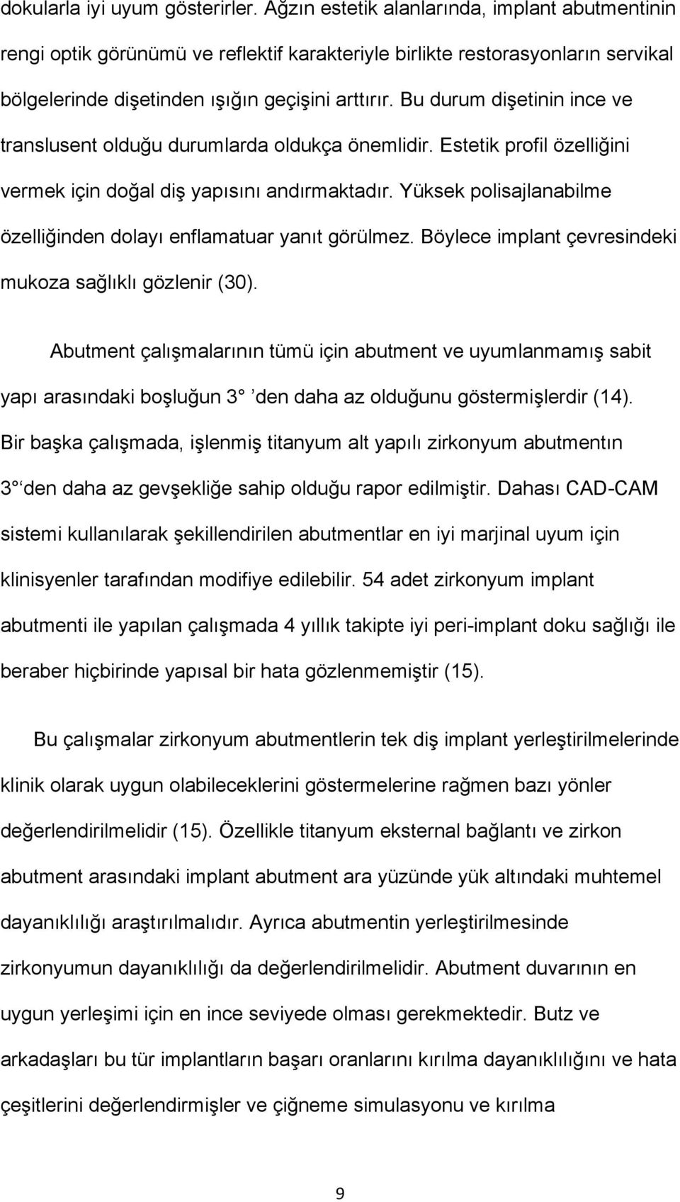 Bu durum dişetinin ince ve translusent olduğu durumlarda oldukça önemlidir. Estetik profil özelliğini vermek için doğal diş yapısını andırmaktadır.