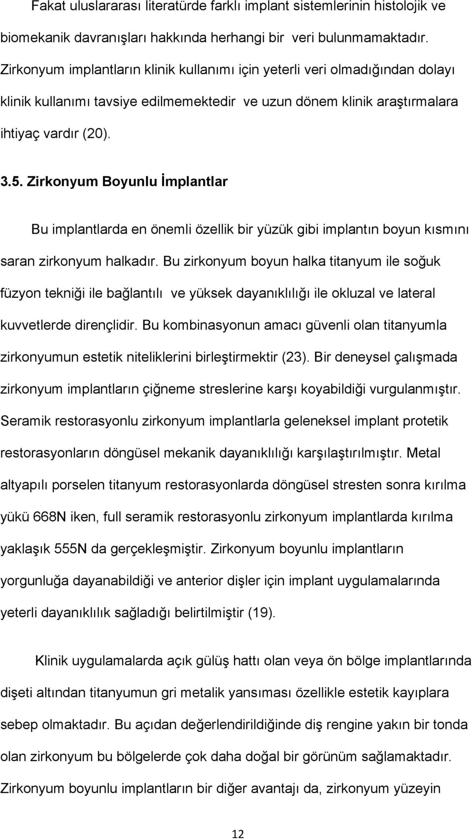 Zirkonyum Boyunlu İmplantlar Bu implantlarda en önemli özellik bir yüzük gibi implantın boyun kısmını saran zirkonyum halkadır.