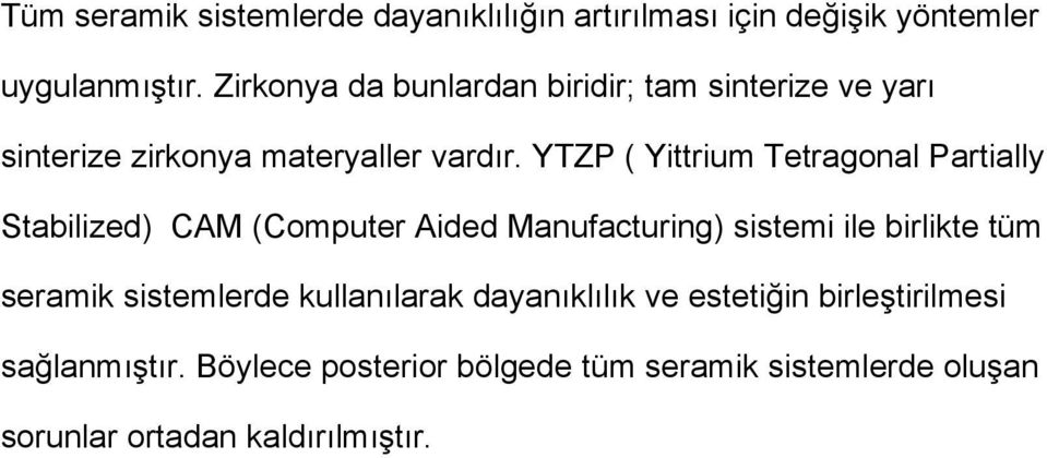 YTZP ( Yittrium Tetragonal Partially Stabilized) CAM (Computer Aided Manufacturing) sistemi ile birlikte tüm seramik