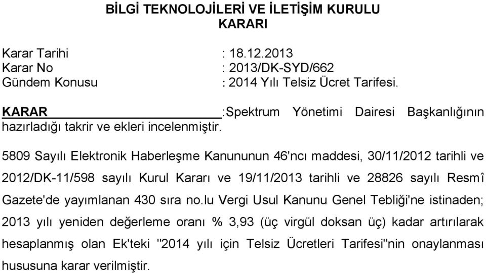 5809 Sayılı Elektronik Haberleşme Kanununun 46'ncı maddesi, 30/11/2012 tarihli ve 2012/DK-11/598 sayılı Kurul Kararı ve 19/11/2013 tarihli ve 28826 sayılı Resmî